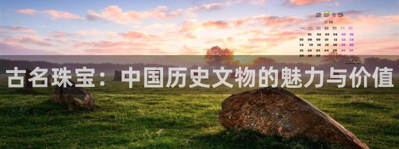 天宏娱乐j 判官:古名珠宝:中国历史文物的魅力与价值